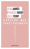 François Guizot et Jean Jaurès - Lettres aux instituteurs.