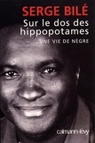 Serge Bilé - Sur le dos des hippopotames - Une vie de nègre.
