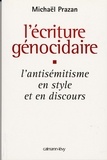 Michaël Prazan - L'Écriture génocidaire - L'Antisémitisme en style et en discours, de l'affaire Dreyfus au 11 septembre 2001.