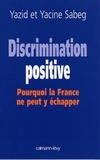 Yazid Sabeg - Discrimination positive - Pourquoi la France ne peut y échapper.