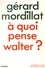 Gérard Mordillat - A quoi pense Walter ?.