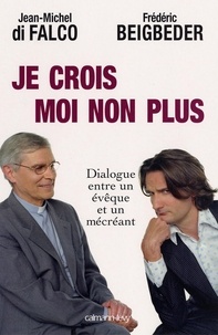 Frédéric Beigbeder et Monseigneur Jean-Michel Di Falco - Je crois Moi non plus - Dialogue entre un êveque et un mécréant Arbitré par René Guitton.