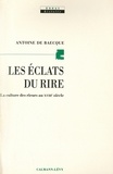 Antoine de Baecque - Les Eclats du rire - La culture des rieurs au XVIIIe siècle.