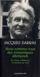 Jacques Darras - Nous sommes tous des romantiques allemands - De Dante à Whitmann en passant par Iéna.