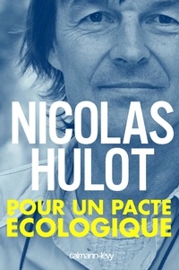 Nicolas Hulot - Pour un pacte écologique.