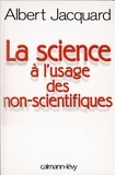 Albert Jacquard - La Science à l'usage des non-scientifiques.