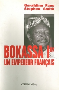 Stephen Smith et Géraldine Faes - Bokassa Ier un empereur français.