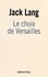 Jack Lang - Le choix de Versailles - Témoignage sur la révision de la Constitution.