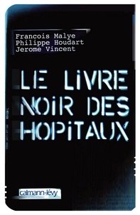 Philippe Houdart et Jérôme Vincent - Le Livre noir des hôpitaux.