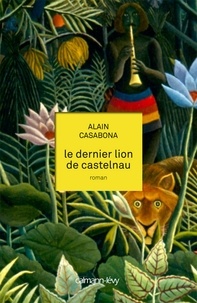 Alain Casabona - Le Dernier lion de Castelnau.