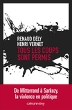 Renaud Dély et Henri Vernet - Tous les coups sont permis.