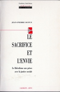 Jean-Pierre Dupuy - Le Sacrifice et l'envie - Le libéralisme aux prises avec la justice sociale.