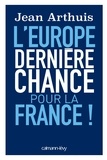 Jean Arthuis - L'Europe: Dernière chance pour la France.