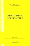 Pascal Quignard - Rhétorique spéculative.