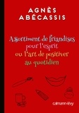 Agnès Abécassis - Assortiment de friandises pour l'esprit ou l'art de positiver au quotidien.