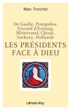 Marc Tronchot - Les Présidents face à Dieu - De Gaulle, Pompidou, Giscard d'Estaing, Mitterrand, Chirac, Sarkozy, Hollande.