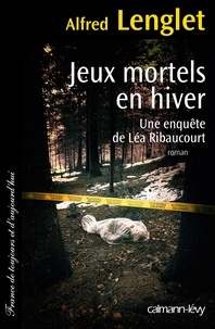 Alfred Lenglet - Une enquête de Léa Ribaucourt  : Jeux mortels en hiver.
