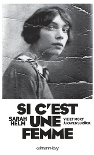 Sarah Helm - Si c'est une femme - Vie et mort à Ravensbrück.