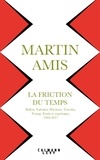 Martin Amis - La friction du temps - Bellow, Nabokov, Hitchens, Travolta, Trump. Essais et reportages, 1994-2017.