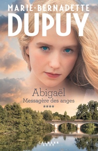 Marie-Bernadette Dupuy - Abigaël tome 4: Messagère des anges.