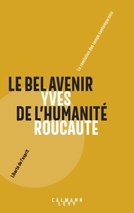 Yves Roucaute - Le bel avenir de l'humanité - La révolution des temps contemporains.
