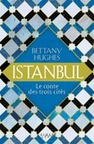 Bettany Hughes - Istanbul - Le conte des trois cités.