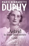 Marie-Bernadette Dupuy - Astrid, la reine bien aimée.