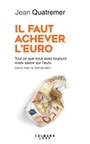 Jean Quatremer - Il faut achever l'Euro - Tout ce que vous avez toujours voulu savoir sur l'euro (sans oser le demander).
