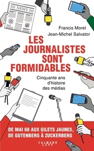 Francis Morel et Jean-Michel Salvator - Les journalistes sont formidables - Cinquante ans d'histoire des médias.
