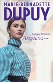 Marie-Bernadette Dupuy - La force de l'aurore Tome 3 : Angélina.