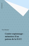 Yves Bonnet - Contre-Espionnage. Memoires D'Un Patron De La Dst.