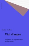 Martine Bouillon - Viol D'Anges Pedophilie. Un Magistrat Contre La Loi Du Silence..