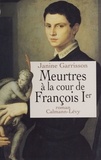 Janine Garrisson - Meurtres à la cour de François Ier.