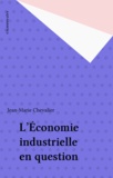 Jean-Marie Chevalier - L'Économie industrielle en question.