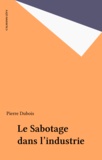 Pierre Dubois - Le Sabotage dans l'industrie.