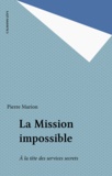 P Marion - La mission impossible - À la tête des services secrets.
