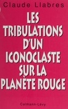 Claude Llabres - Les tribulations d'un iconoclaste sur la planète rouge.