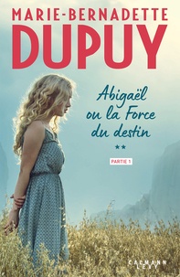 Marie-Bernadette Dupuy - Abigaël ou la force du destin - Tome 2 - partie 1.