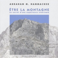 Abraham-M Hammacher - Etre la montagne - Le secret d'une expérience ontérieure.