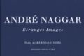 Bernard Noël - André Naggar - Etranges images.