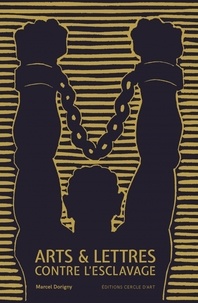 Marcel Dorigny - Arts & Lettres contre l'esclavage.