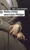 Jean-Louis Vissière - Petits crimes sous Louis-Philippe.