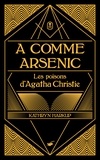 Kathryn Harkup - A comme arsenic - Les poisons d'Agatha Christie.
