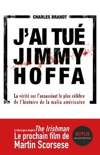Charles Brandt - J'ai tué Jimmy Hoffa.