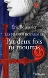 Eric Fouassier - Les Francs Royaumes  : Par deux fois tu mourras.