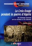 Maurice Faivre - La Croix-Rouge pendant la guerre d'Algérie - Un éclairage nouveau sur les victimes et les internés.