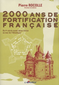 Pierre Rocolle - 2000 ans de fortification française - Du 4e siècle avant Jésus-Christ au mur de l'Atlantique.