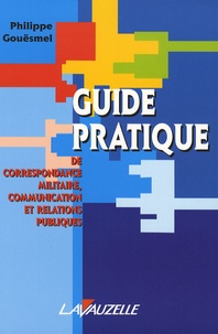 Philippe Gouësmel - Guide pratique de correspondance militaire, communication et relations publiques.