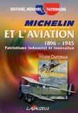 Antoine Champeaux - Michelin et l'aviation 1896-1945 - Patriotisme industriel et innovation.