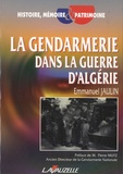 Emmanuel Jaulin - La gendarmerie dans la guerre d'Algérie - Dépendance et autonomie au sein des forces armées.